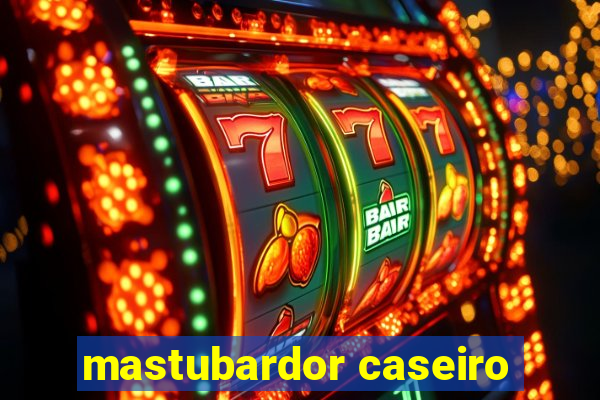 mastubardor caseiro